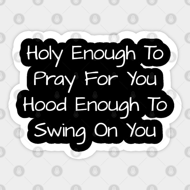 Holy Enough To Pray For You Hood Enough To Swing On You Sticker by TIHONA